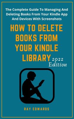 how to delete books on kindle: exploring the nuances of managing your digital library